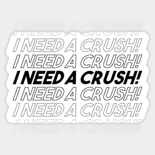 I NEED A CRUSH Sticker